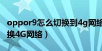 oppor9怎么切換到4g網絡(oppoR9怎么切換4G網絡)