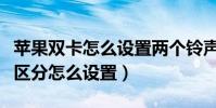 蘋果雙卡怎么設置兩個鈴聲(雙卡來電鈴聲要區分怎么設置)