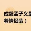 成毅孟子義是情侶嗎（兩人曾在節目中多次穿著情侶裝）