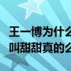 王一博為什么叫甜甜（王一博自曝自己的外號叫甜甜真的么）