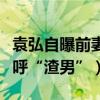 袁弘自曝前妻（張韻藝面無表情網友驚呆了大呼“渣男”）