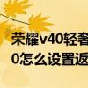 榮耀v40輕奢版小圓圈返回鍵怎么調（榮耀v40怎么設置返回鍵）