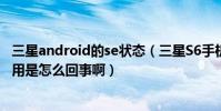 三星android的se狀態(三星S6手機顯示android的SE已禁用是怎么回事啊)