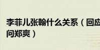 李菲兒張翰什么關系(回應緋聞稱交不交往該問鄭爽)