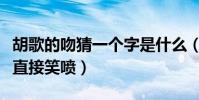 胡歌的吻猜一個字是什么(本尊在線解讀張譯直接笑噴)