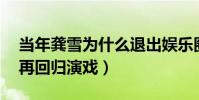 當年龔雪為什么退出娛樂圈(定居國外20年再回歸演戲)