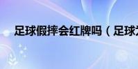 足球假摔會紅牌嗎(足球為什么要假摔)