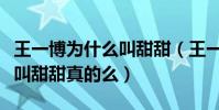 王一博為什么叫甜甜(王一博自曝自己的外號叫甜甜真的么)