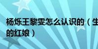 楊爍王黎雯怎么認識的(生死線電視劇是兩人的紅娘)