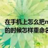 在手機上怎么把mp41改為mp4格式（在保存文件到百度云的時候怎樣重命名例如“小時代.mp41”怎樣去掉后面的1）