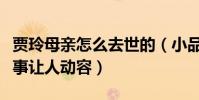 賈玲母親怎么去世的(小品你李煥英背后的故事讓人動容)