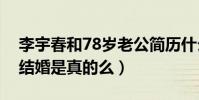 李宇春和78歲老公簡歷什么梗(網曝李宇春結婚是真的么)