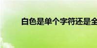 白色是單個字符還是全封閉結構?