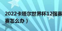 2022卡塔爾世界杯12強賽(卡塔爾世界杯聯賽怎么辦)