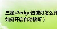 三星s7edge按鍵燈怎么開啟(三星S6edge如何開啟自動接聽)