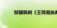 鄒驥諷刺《王琦易執教》的作者