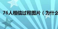76人相信過程圖片(為什么76人相信過程)