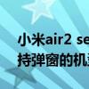 小米air2 se彈窗怎么設置（小米Air2Pro支持彈窗的機型）