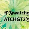 華為watchgt2怎么把聯系人調出來（華為WATCHGT2怎么添加聯系人）