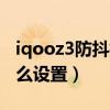 iqooz3防抖拍攝怎么樣（iQOO3拍照防抖怎么設置）