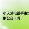 小天才電話手表z7可以用電信卡嗎（小天才電話手表z7可以刷公交卡嗎）