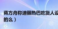 蔣方舟稱迪麗熱巴吃貨人設是設計的(這是真的么)