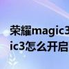 榮耀magic3至臻版不能雙擊亮屏（榮耀magic3怎么開啟雙擊亮屏）