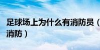 足球場上為什么有消防員(足球比賽為什么有消防)