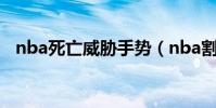 nba死亡威脅手勢(nba割喉動作為什么)