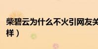 柴碧云為什么不火引網友關注(長相甜美卻這樣)