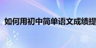如何用初中簡單語文成績提高語文高分技能
