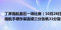 丁彥雨航最后一場比賽(10月28日CBA常規賽戰報:丁彥雨航手感炸裂連續三分張帆33分復仇山東)