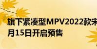 旗下緊湊型MPV2022款宋MAX DM-i將于1月15日開啟預售