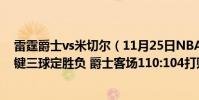 雷霆爵士vs米切爾(11月25日NBA常規賽戰報:米切爾關鍵三球定勝負 爵士客場110:104打敗主場雷霆)
