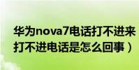 華為nova7電話打不進來(華為mate7經常打不進電話是怎么回事)