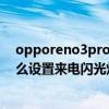 opporeno3pro拍照閃光燈在哪設置（opporeno6Pro怎么設置來電閃光燈）