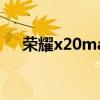 榮耀x20max屏幕（榮耀x20屏幕多大）