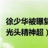 徐少華被曝復出是真的嗎（徐少華的造型還是光頭精神超）