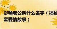 舒暢老公叫什么名字(揭秘舒暢和她老公的甜蜜愛情故事)