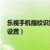 樂視手機指紋識別怎么新建不了（樂視手機2指紋識別怎么設置）