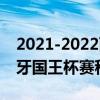 2021-2022西班牙國王杯（2021-2022西班牙國王杯賽程）