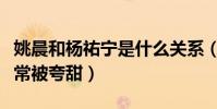姚晨和楊祐寧是什么關系(兩人網上的互動經常被夸甜)