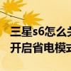 三星s6怎么關閉安全模式（三星S6edge如何開啟省電模式）