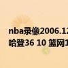 nba錄像2006.12.8籃網太陽（11月20日NBA常規賽戰報：哈登36 10 籃網121:118毫厘之差險勝魔術）