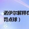 諾伊爾解釋在歐冠決賽罰點球（為什么諾伊爾罰點球）