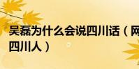 吳磊為什么會說四川話(網曝吳磊母親是一個四川人)