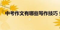 中考作文有哪些寫作技巧 如何寫好作文?