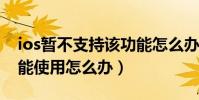 ios暫不支持該功能怎么辦(IOS8siri功能不能使用怎么辦)