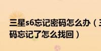 三星s6忘記密碼怎么辦(三星S6手機帳號密碼忘記了怎么找回)