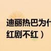 迪麗熱巴為什么不火了（網友調侃迪麗熱巴人紅劇不紅）